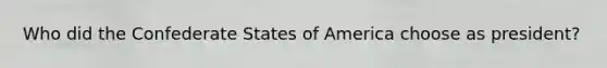 Who did the Confederate States of America choose as president?