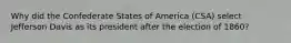Why did the Confederate States of America (CSA) select Jefferson Davis as its president after the election of 1860?