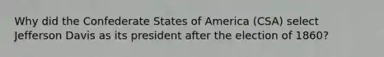 Why did the Confederate States of America (CSA) select Jefferson Davis as its president after the election of 1860?