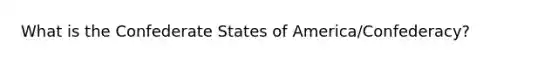 What is the Confederate States of America/Confederacy?