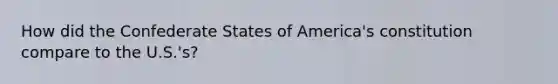 How did the Confederate States of America's constitution compare to the U.S.'s?