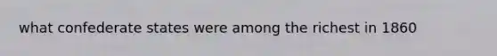 what confederate states were among the richest in 1860
