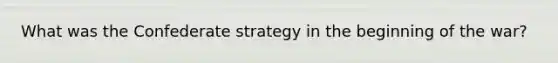 What was the Confederate strategy in the beginning of the war?