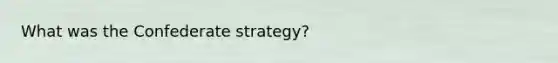 What was the Confederate strategy?