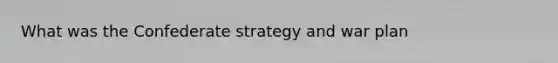 What was the Confederate strategy and war plan