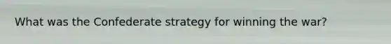 What was the Confederate strategy for winning the war?