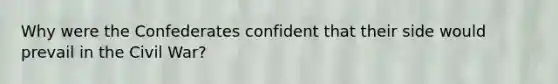 Why were the Confederates confident that their side would prevail in the Civil War?