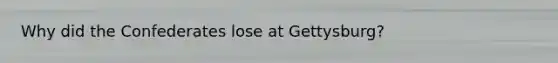 Why did the Confederates lose at Gettysburg?