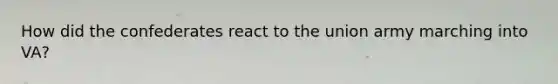 How did the confederates react to the union army marching into VA?