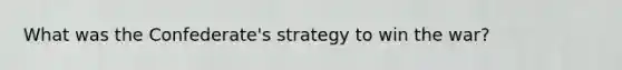 What was the Confederate's strategy to win the war?