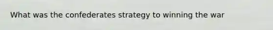 What was the confederates strategy to winning the war