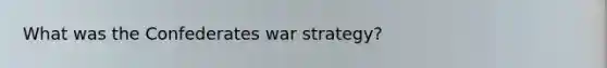 What was the Confederates war strategy?