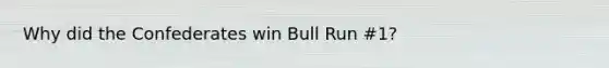 Why did the Confederates win Bull Run #1?