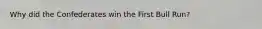 Why did the Confederates win the First Bull Run?