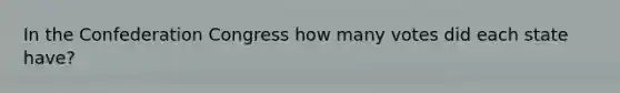 In the Confederation Congress how many votes did each state have?