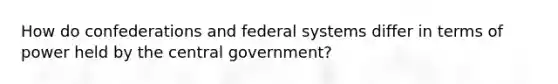 How do confederations and federal systems differ in terms of power held by the central government?