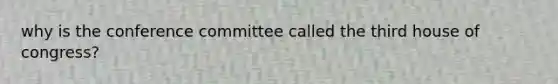 why is the conference committee called the third house of congress?