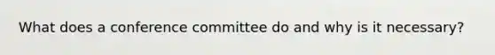 What does a conference committee do and why is it necessary?