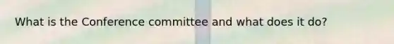 What is the Conference committee and what does it do?