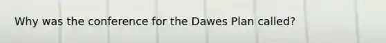 Why was the conference for the Dawes Plan called?