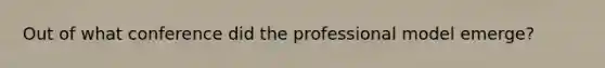 Out of what conference did the professional model emerge?