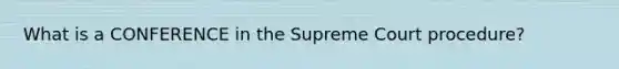 What is a CONFERENCE in the Supreme Court procedure?