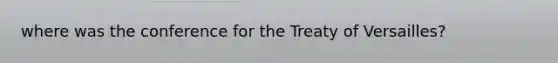 where was the conference for the Treaty of Versailles?