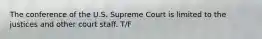 The conference of the U.S. Supreme Court is limited to the justices and other court staff. T/F