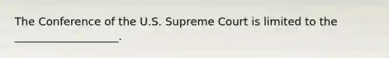 The Conference of the U.S. Supreme Court is limited to the ___________________.