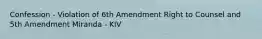 Confession - Violation of 6th Amendment Right to Counsel and 5th Amendment Miranda - KIV