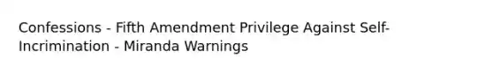 Confessions - Fifth Amendment Privilege Against Self-Incrimination - Miranda Warnings