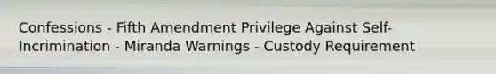 Confessions - Fifth Amendment Privilege Against Self-Incrimination - Miranda Warnings - Custody Requirement