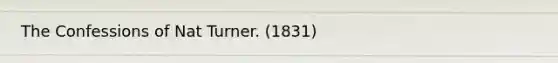 The Confessions of Nat Turner. (1831)