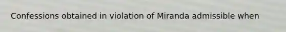 Confessions obtained in violation of Miranda admissible when