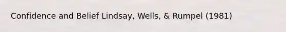 Confidence and Belief Lindsay, Wells, & Rumpel (1981)