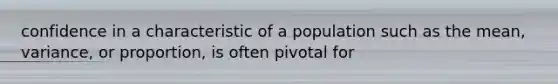 confidence in a characteristic of a population such as the mean, variance, or proportion, is often pivotal for