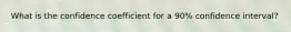 What is the confidence coefficient for a 90% confidence interval?