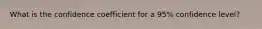 What is the confidence coefficient for a 95% confidence level?