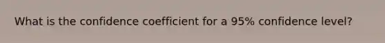 What is the confidence coefficient for a 95% confidence level?