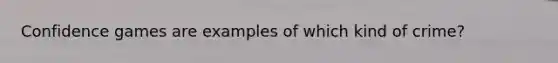 Confidence games are examples of which kind of crime?