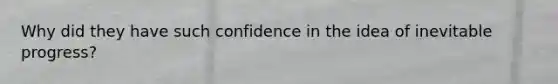 Why did they have such confidence in the idea of inevitable progress?