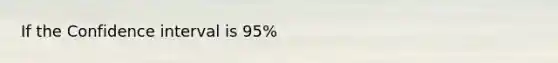 If the Confidence interval is 95%