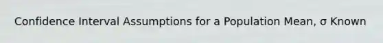 Confidence Interval Assumptions for a Population Mean, σ Known