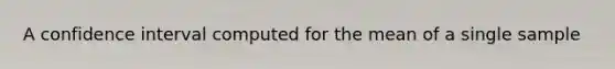 A confidence interval computed for the mean of a single sample