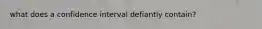 what does a confidence interval defiantly contain?