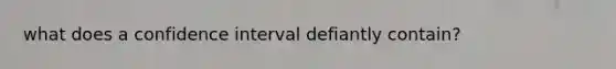 what does a confidence interval defiantly contain?