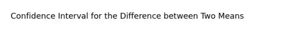 Confidence Interval for the Difference between Two Means