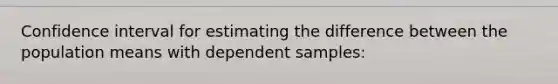 Confidence interval for estimating the difference between the population means with dependent samples: