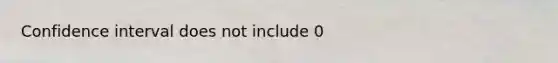 Confidence interval does not include 0