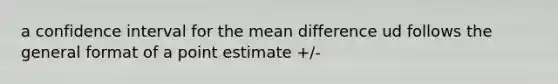 a confidence interval for the mean difference ud follows the general format of a point estimate +/-